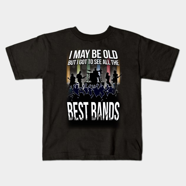 I May Be Old, But I Got To See All Of THe Best Bands! Kids T-Shirt by chrayk57